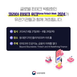 글로벌 핀테크 박람회인 코리아 핀테크 위크(Korea Fintech Week) 2024가 유관기관들과 함께 개최됩니다. 일시 : 2024년 8월 27일(화) ~ 8월 29일(목). 장소 : 동대문디자인플라자(DDP) 아트홀. 주제 : 핀테크와 인공지능, 금융의 미래를 열다 (Beyond Boundaries: Fintech and AI Redefining Finance)